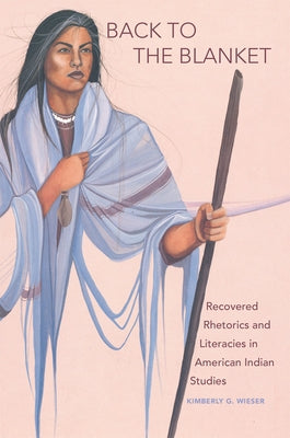 Back to the Blanket, Volume 70: Recovered Rhetorics and Literacies in American Indian Studies Paperback University of Oklahoma Press