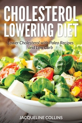 Cholesterol Lowering Diet: Lower Cholesterol with Paleo Recipes and Low Carb Paperback Webnetworks Inc