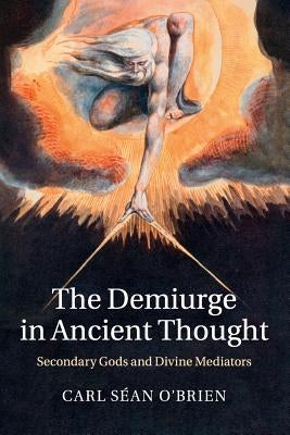 The Demiurge in Ancient Thought: Secondary Gods and Divine Mediators Paperback Cambridge University Press