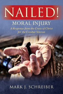 Nailed!: Moral Injury: A Response from the Cross of Christ for the Combat Veteran Paperback Outskirts Press