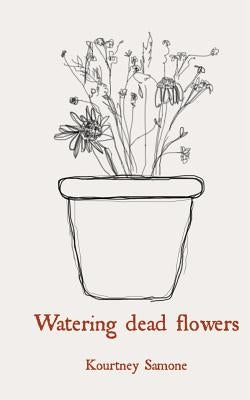 Watering dead flowers Paperback Createspace Independent Publishing Platform