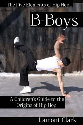 B-Boys: A Children's Guide to the Origins of Hip Hop Paperback Createspace Independent Publishing Platform