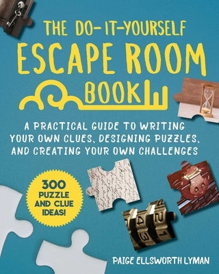 The Do-It-Yourself Escape Room Book: A Practical Guide to Writing Your Own Clues, Designing Puzzles, and Creating Your Own Challenges Paperback Skyhorse Publishing
