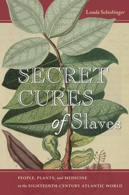 Secret Cures of Slaves: People, Plants, and Medicine in the Eighteenth-Century Atlantic World Paperback Stanford University Press