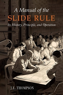 A Manual of the Slide Rule: Its History, Principle, and Operation Paperback Martino Fine Books
