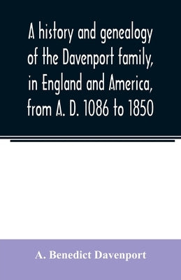 A history and genealogy of the Davenport family, in England and America, from A. D. 1086 to 1850 Paperback Alpha Edition