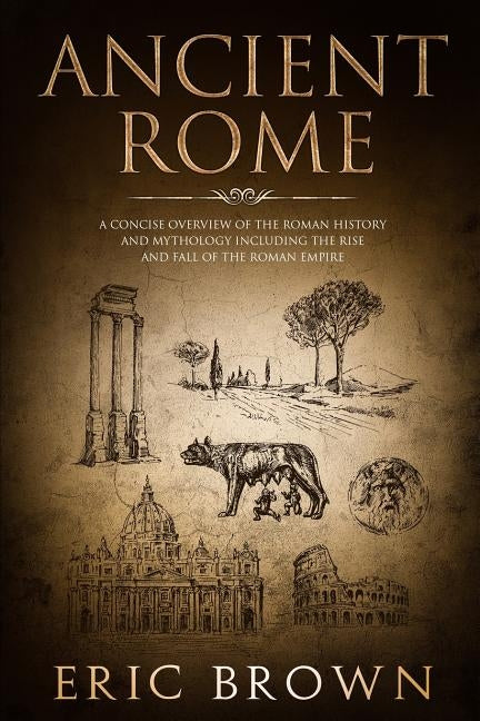 Ancient Rome: A Concise Overview of the Roman History and Mythology Including the Rise and Fall of the Roman Empire Paperback Guy Saloniki