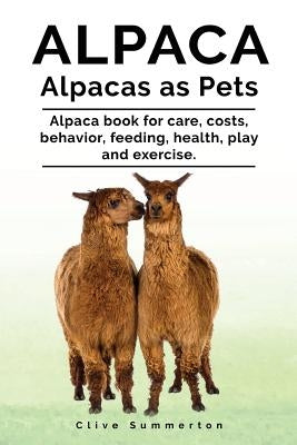 Alpaca. Alpacas as Pets. Alpaca book for care, costs, behavior, feeding, health, play and exercise. Paperback Zoodoo Publishing Alpacas Pets