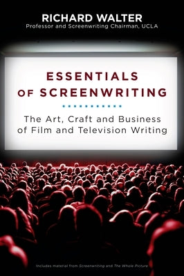 Essentials of Screenwriting: The Art, Craft, and Business of Film and Television Writing by Walter, Richard