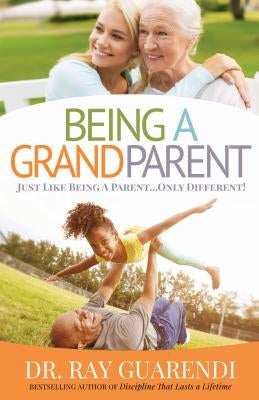 Being a Grandparent: Just Like Being a Parent ... Only Different by Guarendi, Ray