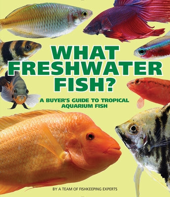 What Freshwater Fish?: A Buyer's Guide to Tropical Aquarium Fish Paperback Firefly Books