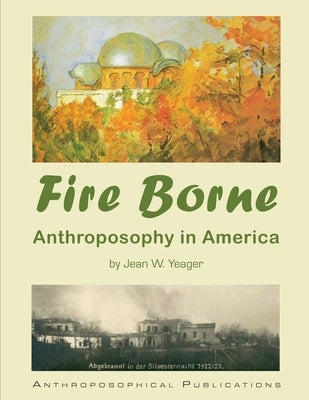 Fire Borne: Anthroposophy in America Paperback Anthroposophical Publications
