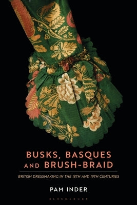 Busks, Basques and Brush-Braid: British dressmaking in the 18th and 19th centuries Paperback Bloomsbury Publishing PLC