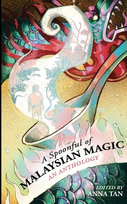 A Spoonful of Malaysian Magic: An Anthology Paperback Teaspoon Publishing