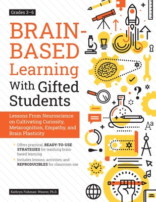 Brain-Based Learning with Gifted Students: Lessons from Neuroscience on Cultivating Curiosity, Metacognition, Empathy, and Brain Plasticity: Grades 3- Paperback Routledge