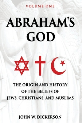 Abraham's God: The Origin and History of the Beliefs of Jews, Christians, and Muslims Paperback Mountain Arbor Press