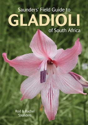 Saunders' Field Guide to Gladioli of South Africa Paperback Penguin Random House South Africa