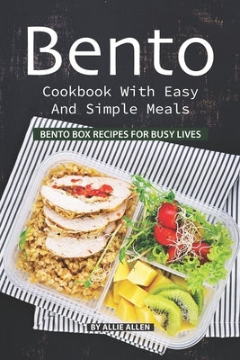 Bento Cookbook with Easy and Simple Meals: Bento Box Recipes for Busy Lives Paperback Independently Published