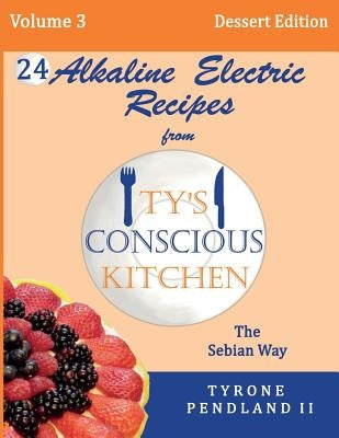 Alkaline Electric Recipes From Ty's Conscious Kitchen: The Sebian Way Volume 3 Dessert Edition: 24 Recipes Including New Alkaline Electric Dessert Swe Paperback Createspace Independent Publishing Platform