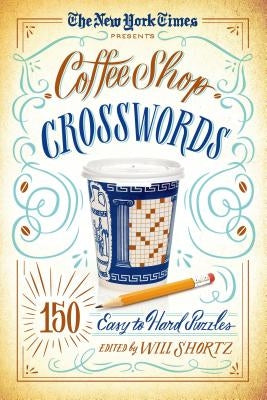 The New York Times Presents Coffee Shop Crosswords: 150 Easy to Hard Puzzles Paperback St. Martin's Griffin