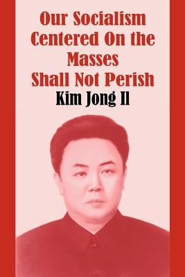 Our Socialism Centered on the Masses Shall Not Perish Paperback University Press of the Pacific