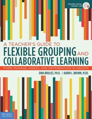 A Teacher's Guide to Flexible Grouping and Collaborative Learning: Form, Manage, Assess, and Differentiate in Groups Paperback Free Spirit Publishing