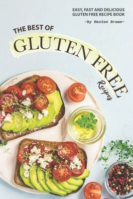 The Best of Gluten Free Recipes: Easy, Fast and Delicious Gluten Free Recipe Book Paperback Independently Published