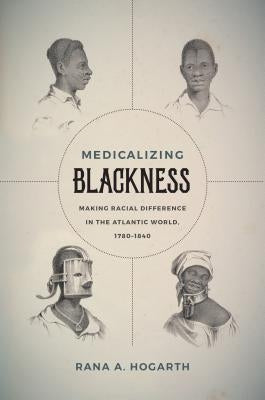 Medicalizing Blackness: Making Racial Difference in the Atlantic World, 1780-1840 Paperback University of North Carolina Press
