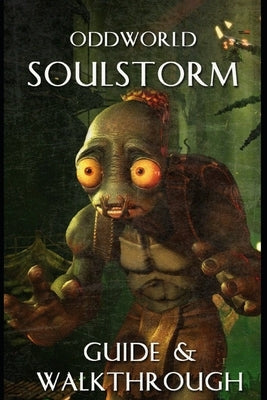 Oddworld Soulstorm Guide and Walkthrough: Tips - Cheats - And More Paperback Independently Published