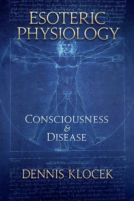 Esoteric Physiology: Consciousness and Disease by Klocek, Dennis