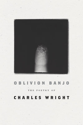 Oblivion Banjo: The Poetry of Charles Wright Paperback Farrar, Straus and Giroux
