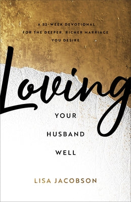 Loving Your Husband Well: A 52-Week Devotional for the Deeper, Richer Marriage You Desire Paperback Fleming H. Revell Company