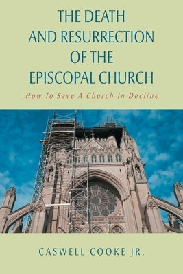 The Death And Resurrection of the Episcopal Church: How To Save A Church In Decline Second Edition Paperback Christian Faith