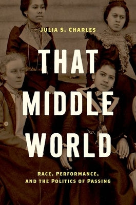 That Middle World: Race, Performance, and the Politics of Passing Paperback University of North Carolina Press