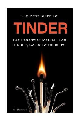 The Mens Guide To Tinder: The Essential Manual For Tinder, Dating & Hookups Paperback Createspace Independent Publishing Platform