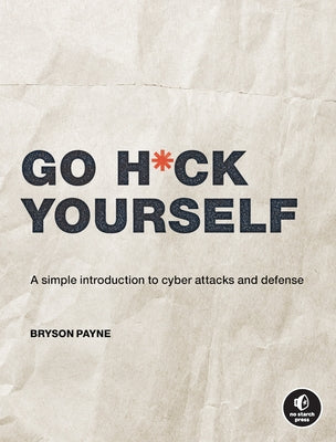 Go H*ck Yourself: A Simple Introduction to Cyber Attacks and Defense Paperback No Starch Press