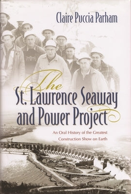 The St. Lawrence Seaway and Power Project: An Oral History of the Greatest Construction Show on Earth Paperback Syracuse University Press