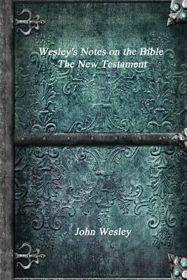 Wesley's Notes on the Bible - The New Testament Paperback Devoted Publishing