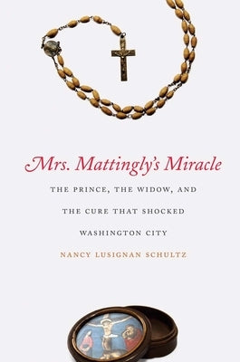 Mrs. Mattingly's Miracle: The Prince, the Widow, and the Cure That Shocked Washington City Paperback Yale University Press