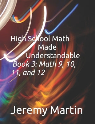 High School Math Made Understandable Book 3: Math 9, 10, 11, and 12 Paperback Independently Published