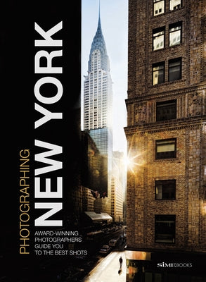Photographing: New York: Award-Winning Photographers Show You How to Get the Best Shots Paperback Sime Books