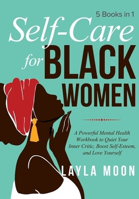 Self-Care for Black Women: 5 Books in 1 - A Powerful Mental Health Workbook to Quiet Your Inner Critic, Boost Self-Esteem, and Love Yourself by Moon, Layla