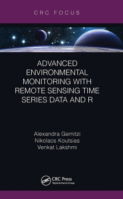 Advanced Environmental Monitoring with Remote Sensing Time Series Data and R Paperback CRC Press