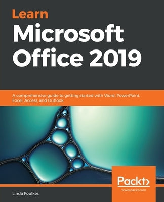 Learn Microsoft Office 2019: A comprehensive guide to getting started with Word, PowerPoint, Excel, Access, and Outlook Paperback Packt Publishing