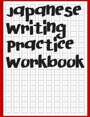 Japanese Writing Practice Workbook: Genkouyoushi Paper For Writing Japanese Kanji, Kana, Hiragana And Katakana Letters Paperback Independently Published