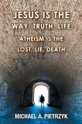 Jesus Is the Way, Truth, Life: Atheism Is the Lost, Lie, Death Paperback Christian Faith