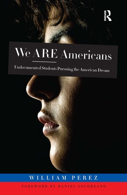 We ARE Americans: Undocumented Students Pursuing the American Dream Paperback Routledge