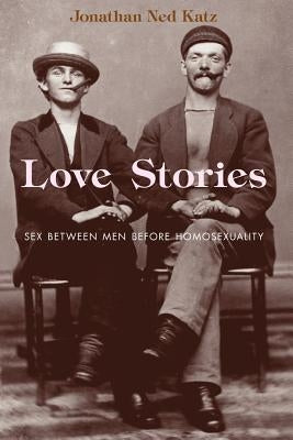 Love Stories: Sex Between Men Before Homosexuality Paperback University of Chicago Press