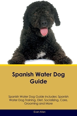 Spanish Water Dog Guide Spanish Water Dog Guide Includes: Spanish Water Dog Training, Diet, Socializing, Care, Grooming, Breeding and More Paperback Desert Thrust Ltd