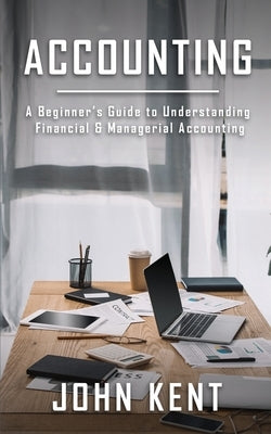 Accounting: A Beginner's Guide to Understanding Financial & Managerial Accounting Paperback Novelty Publishing LLC